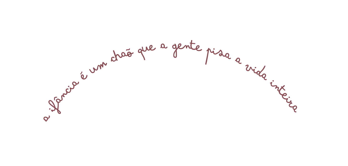 A IFÂNCIA É UM CHAÕ QUE A GENTE PISA A VIDA INTEIRA